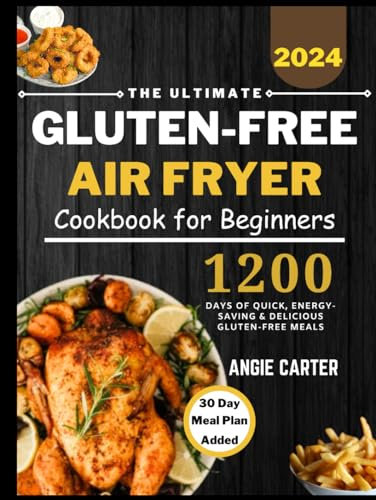 The Ultimate Gluten-Free Air Fryer Cookbook for Beginner: 1200 Days of Quick, Energy-Saving & Delicious Gluten Free Recipes for Eating Well Every Day | 30 Day Meal Plan
