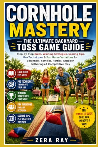 CORNHOLE MASTERY: THE ULTIMATE BACKYARD TOSS GAME GUIDE