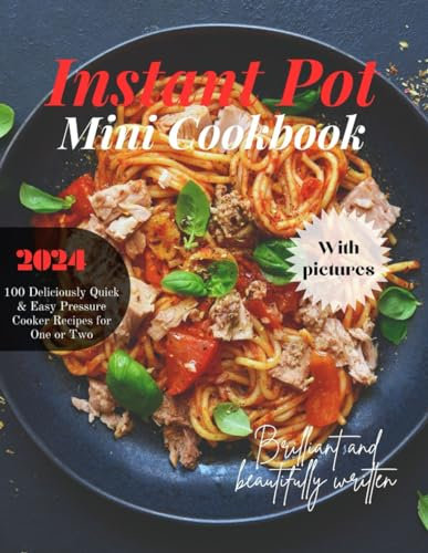 Instant Pot Mini Cookbook With Pictures: 100 Deliciously Quick & Easy Pressure Cooker Recipes for One or Two