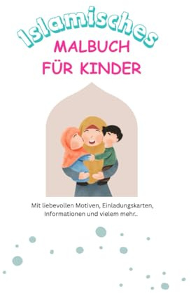 Islamisches Malbuch für Kinder: Mit Einladungen, einem Zertifikat, lehrreichen Seiten u.v.m.