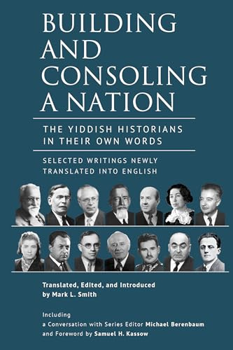 Building and Consoling a Nation: The Yiddish Historians in Their Own Words. Selected Writings Newly Translated into English