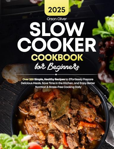 Slow Cooker Cookbook for Beginners: Over 200 Simple, Healthy Recipes to Effortlessly Prepare Delicious Meals, Save Time in the Kitchen, and Enjoy Better ... Stress-Free Cooking Daily (English Edition)
