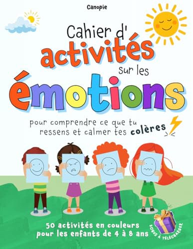 Cahier d’activités sur les émotions: un livre pour comprendre ses émotions, maîtriser sa colère et prendre confiance en soi en 50 activités ludiques / Pour les enfants de 4 à 8 ans (GS, CP, CE1, CE2)