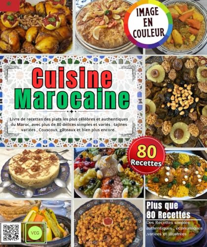 Cuisine Marocaine : Livre de recettes des plats les plus célèbres et authentiques du Maroc, avec plus de 80 délices simples et variés : tajines variées , Couscous, gâteaux et bien plus encore.