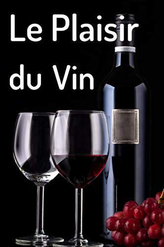 Le Plaisir Du Vin: Carnet de dégustation de vins | Livre, cahier, journal pour les passionnés de vins | 15,24 x 22,86 cm (6 x 9, pouces), 102 pages | ... les amoureux de vin rouge ou de vin blanc.