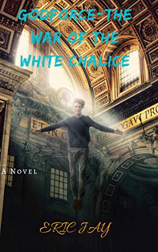 GOD FORCE: THE WAR OF THE WHITE CHALICE. (THE GOD FORCE SERIES Book 1)