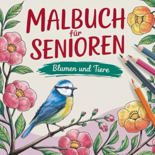 Malbuch für Senioren Blumen und Tiere: Große und einfache Malvorlagen für Erwachsene mit Demenz oder Alzheimer | Entspannung, Kreativität & innere Ruhe fördern