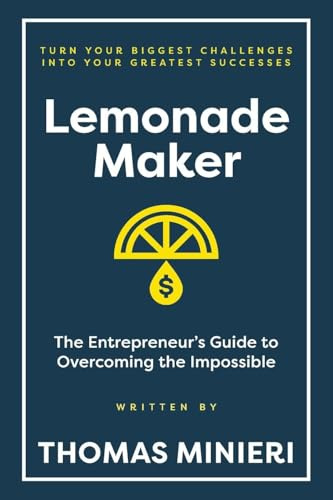 Lemonade Maker: The Entrepreneur's Guide to Overcoming the Impossible