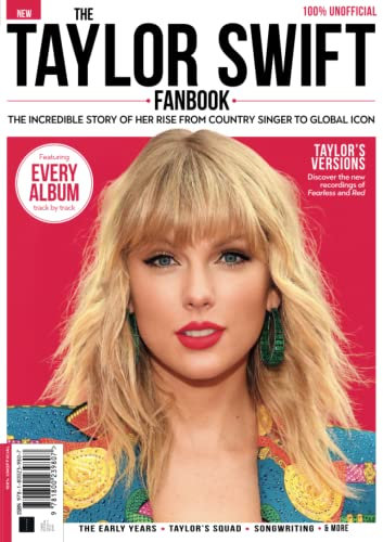 The Taylor Swift Fanbook: THE INCREDIBLE STORY OF HER RISE FROM COUNTRY SINGER TO GLOBAL ICON