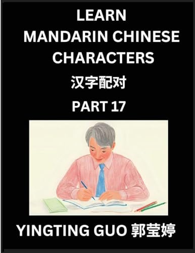 Learn Mandarin Chinese Characters (Volume 17)- China's Ancient Language Art and Culture, Read and Recognize Simplified Pictographic Characters with ... Advanced Students, HSK All Levels