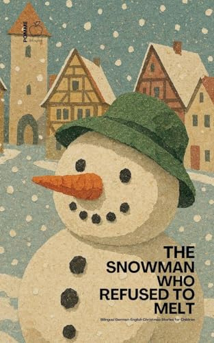 The Snowman Who Refused to Melt: Bilingual German-English Christmas Stories for Children
