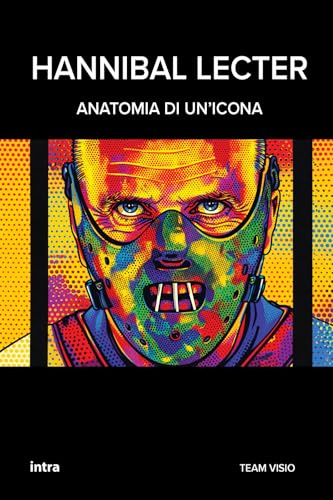 Hannibal Lecter: Anatomia di un’icona (Collana Visio - Serie Icone Pop)