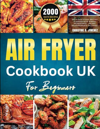 Air Fryer Cookbook UK: Delicious & Easy British Classics with Simple Ingredients - Metric Measurements Included