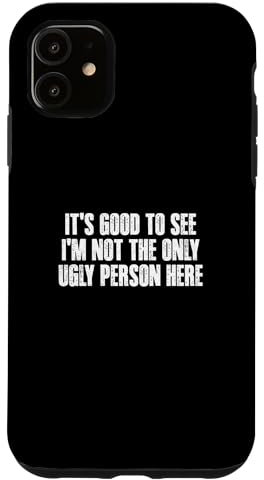 I'M GLAD TO SEE ANOTHER UGLY PERSON HERE Funny Case for iPhone 11