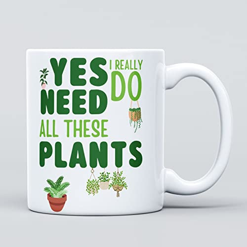 Yes I Really Do Need All These Plants Large Heavy Duty Ceramic Novelty Funny Coffee Mug, Cup for Men & Women, Girls & Boys – Gift for Birthday, Christmas - Plant Lover Gardening Nature