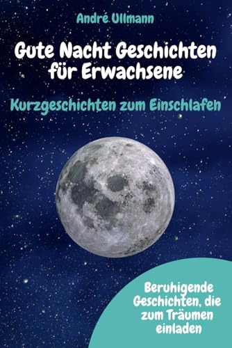 Gute Nacht Geschichten für Erwachsene - Kurzgeschichten zum Einschlafen