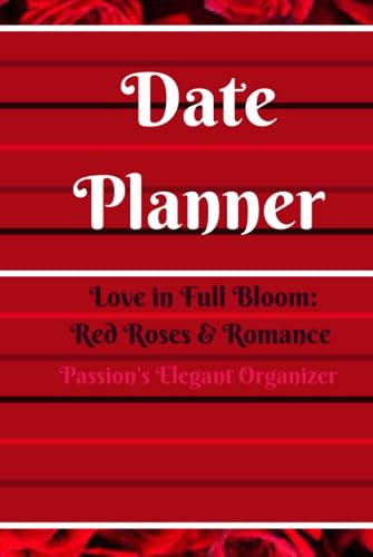 Love in Full Bloom: Red Roses & Romance Date Planner: Passion's Elegant Organizer