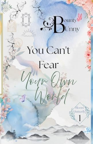 You Can't Fear Your Own World (Bloom Butterfly, Band 1)