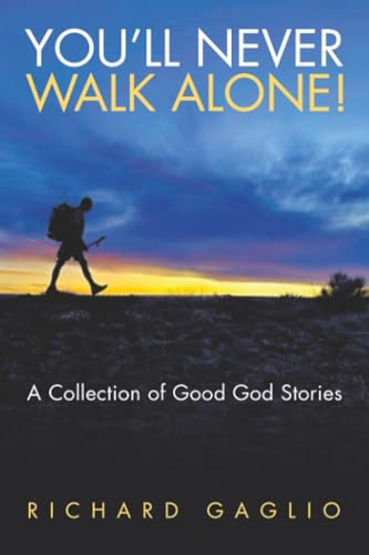 YOU’LL NEVER WALK ALONE!: A Collection of Good God Stories
