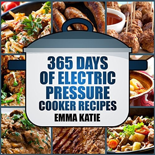 365 Days of Electric Pressure Cooker Recipes: A Pressure Cooker Cookbook with Over 365 Recipes for Beginners Slow Cooker Instant Pot Meals and Healthy Lifestyle