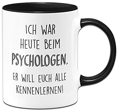 Tassenbrennerei Tasse mit Spruch Ich war heute beim Psychologen Er will euch alle kennenlernen - Kaffeetasse lustig Geschenk für Kollegen - Spülmaschinenfest (Schwarz)