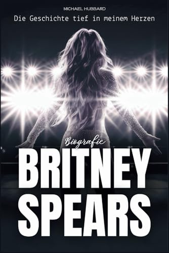 Britney Spears Biografie: Die Geschichte tief in meinem Herzen