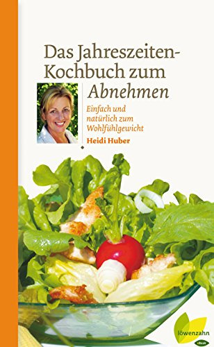 Das Jahreszeiten-Kochbuch zum Abnehmen: Einfach und natürlich zum Wohlfühlgewicht (Regionale Jahreszeitenküche. Einfache Rezepte für jeden Tag! 19)