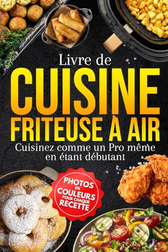 Friteuse à Air Livre de Cuisine: Cuisinez comme un pro même en étant débutant et transformez votre cuisine avec des recettes faciles et saines grâce à la friteuse à air chaud