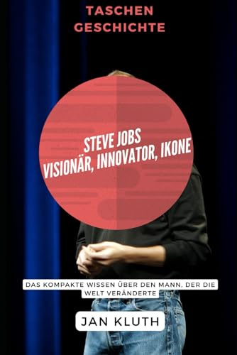 Steve Jobs – Visionär, Innovator, Ikone: Das kompakte Wissen über den Mann, der die Welt veränderte