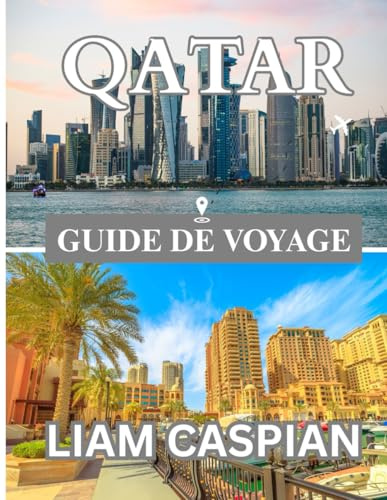 QATAR GUIDE DE VOYAGE 2025: À la découverte de la fusion de la tradition et de l’innovation : itinéraires, conseils locaux et aperçus culturels à travers la péninsule.