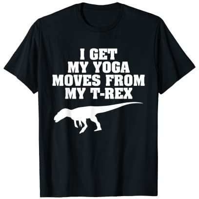 I Get My Yoga Moves From My T Rex – lustiger Yoga-Dinosaurier T-Shirt