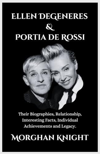 ELLEN DEGENERES & PORTIA DE ROSSI: Their Biographies, Relationship, Interesting Facts, Individual Achievements and Legacy