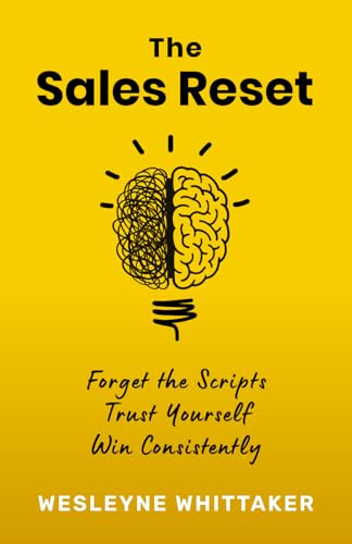 The Sales Reset: Forget the Scripts. Trust Yourself. Win Consistently.