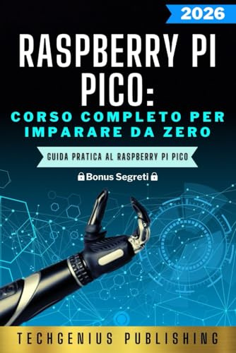 Raspberry Pi Pico: Guida Pratica al Raspberry Pi Pico: Dal Principiante all'Esperto (Le Guide Definitive Ai Microcontrollori)