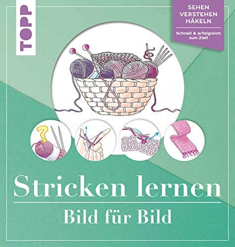 Stricken lernen Bild für Bild: Sehen, verstehen, stricken. Schnell und erfolgreich zum Ziel