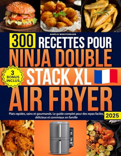 300 Recettes Pour Ninja Double Stack XL Air Fryer: Plats rapides, sains et gourmands. Le guide complet pour des repas faciles, délicieux et conviviaux en famille