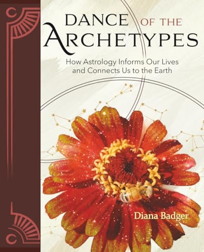 Dance of the Archetypes: How Astrology Informs Our Lives and Connects Us to the Earth: How Astrology Informs Our Lives and Connects Us to the Earth: ... Our Lives and Connects Us to the Earth