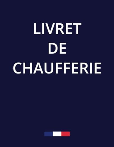 Livret de Chaufferie: Registre de chaufferie pour le suivi des maintenances et entretiens obligatoires selon la Réglementation
