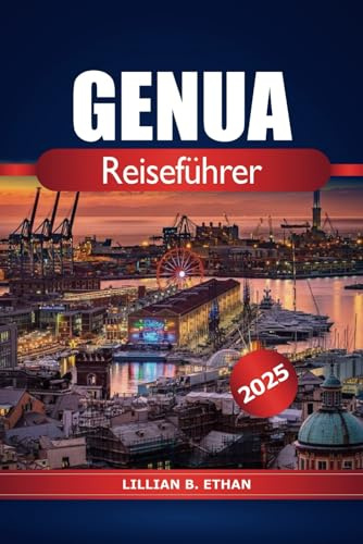 Genua Reiseführer 2025: Entdecken Sie Italiens verstecktes Juwel, Geschichte, Top-Attraktionen, Kultur, kulinarische und atemberaubende Sehenswürdigkeiten in Europa