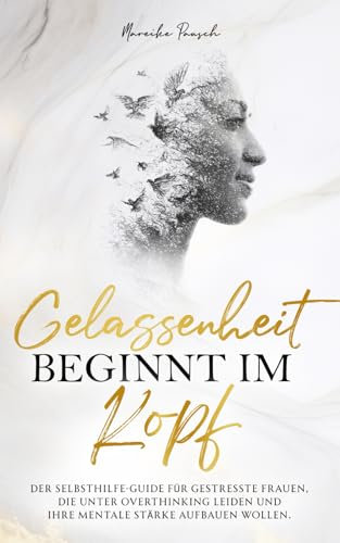 Gelassenheit beginnt im Kopf: Der Selbsthilfe-Guide für gestresste Frauen, die unter Overthinking leiden und ihre mentale Stärke aufbauen wollen.