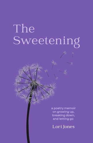 The Sweetening: a poetry memoir on growing up, breaking down, and letting go