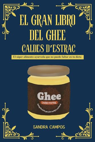 El Gran Libro del Ghee Caldes D'Estrac: Un alimento que no debe faltar en tu comida diaria (Biocivilización)