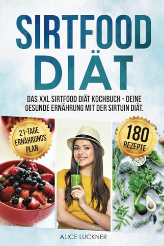 Sirtfood Diät: Das XXL Sirtfood Diät Kochbuch - Deine gesunde Ernährung mit der Sirtuin Diät. Bonus: 21-Tage Ernährungsplan zum Abnehmen. Genussvoll abnehmen mit 180 leckeren Sirtfood Rezepten