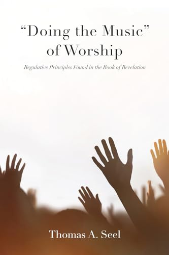 Doing the Music of Worship: Regulative Principles Found in the Book of Revelation