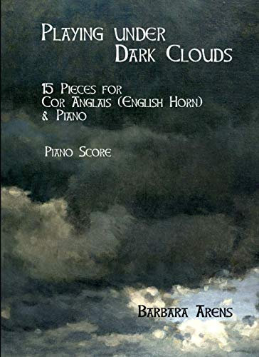 Playing under Dark Clouds PIANO SCORE: 15 Pieces for Cor Anglais (English Horn) & Piano (Barbara Arens - Works for Winds)