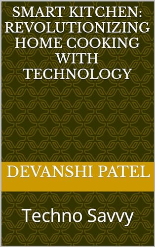 Smart Kitchen: Revolutionizing Home Cooking with Technology: Techno Savvy