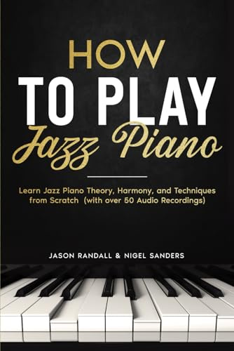How to Play Jazz Piano: Learn Jazz Piano Theory, Harmony, and Techniques from Scratch (with over 50 Audio Recordings) (Pianos for Beginners, Band 3)