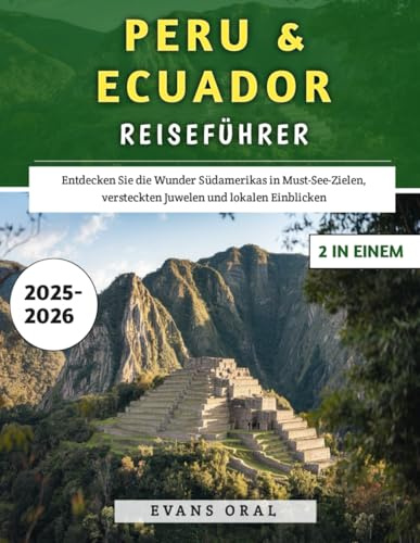 Peru & Ecuador Reiseführer 2025–2026: Entdecken Sie die Wunder Südamerikas in Must-See-Zielen, versteckten Juwelen und lokalen Einblicken