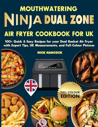 Mouthwatering Ninja Dual Zone Air Fryer Cookbook for UK: 100+ Quick & Easy Recipes for your Dual Basket Air Fryer with Expert Tips, UK Measurements, and Full-Colour Pictures