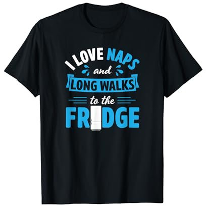 I Love Naps And Long Walks To The Fridge T-Shirt